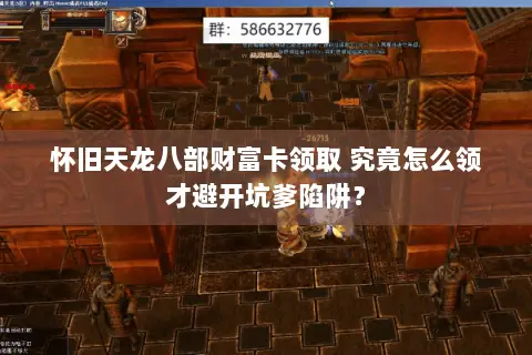 怀旧天龙八部财富卡领取 究竟怎么领才避开坑爹陷阱? 怀旧天龙八部财富卡领取 究竟怎么领才避开坑爹陷阱?
