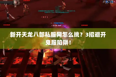 新开天龙八部私服网怎么挑?3招避开鬼服陷阱! 新开天龙八部私服网怎么挑?3招避开鬼服陷阱!