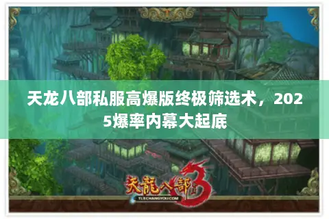 天龙八部私服高爆版终极筛选术,2025爆率内幕大起底 天龙八部私服高爆版终极筛选术,2025爆率内幕大起底
