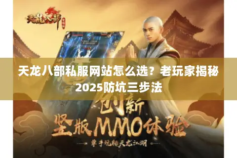 天龙八部私服网站怎么选?老玩家揭秘2025防坑三步法 天龙八部私服网站怎么选?老玩家揭秘2025防坑三步法