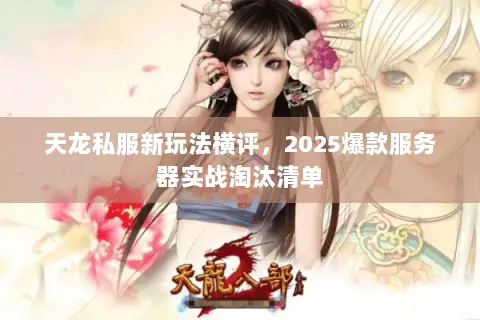 天龙私服新玩法横评，2025爆款服务器实战淘汰清单