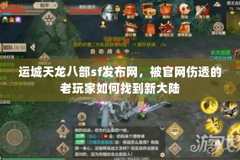 运城天龙八部sf发布网,被官网伤透的老玩家如何找到新大陆 运城天龙八部sf发布网,被官网伤透的老玩家如何找到新大陆