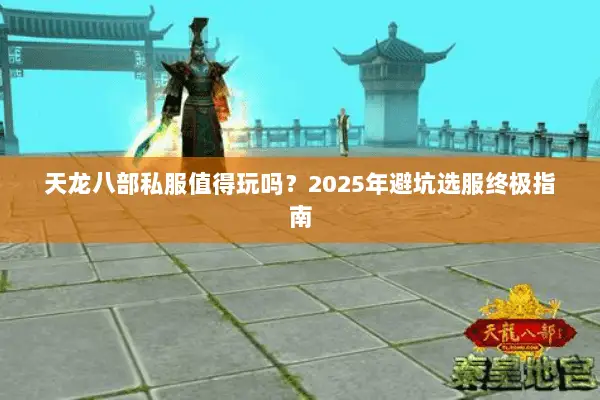 天龙八部私服值得玩吗?2025年避坑选服终极指南 天龙八部私服值得玩吗?2025年避坑选服终极指南
