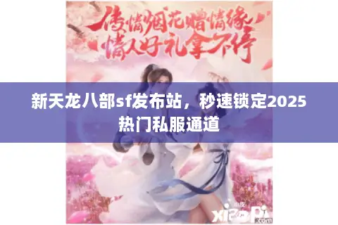 新天龙八部sf发布站,秒速锁定2025热门私服通道 新天龙八部sf发布站,秒速锁定2025热门私服通道
