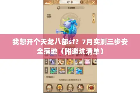 我想开个天龙八部sf?7月实测三步安全落地(附避坑清单) 我想开个天龙八部sf?7月实测三步安全落地(附避坑清单)