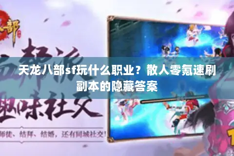 天龙八部sf玩什么职业?散人零氪速刷副本的隐藏答案 天龙八部sf玩什么职业?散人零氪速刷副本的隐藏答案
