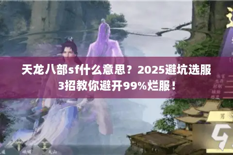 天龙八部sf什么意思?2025避坑选服3招教你避开99%烂服! 天龙八部sf什么意思?2025避坑选服3招教你避开99%烂服!