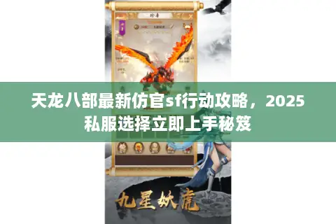 天龙八部最新仿官sf行动攻略,2025私服选择立即上手秘笈 天龙八部最新仿官sf行动攻略,2025私服选择立即上手秘笈