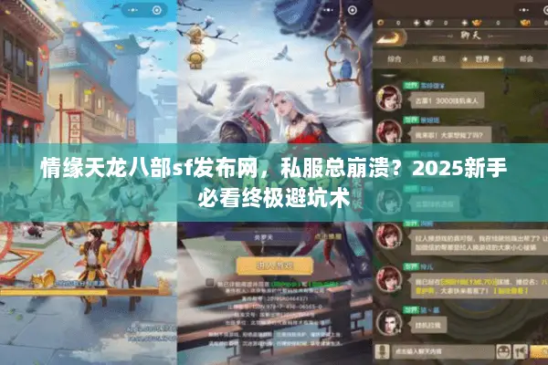情缘天龙八部sf发布网,私服总崩溃?2025新手必看终极避坑术 情缘天龙八部sf发布网,私服总崩溃?2025新手必看终极避坑术