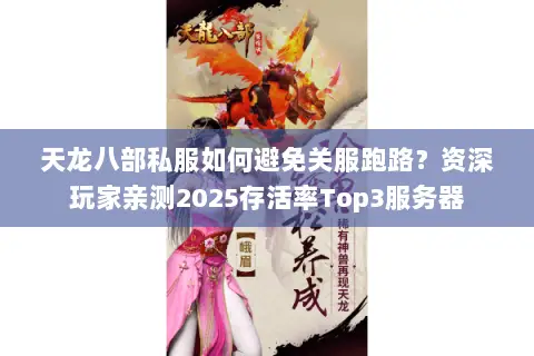 天龙八部私服如何避免关服跑路?资深玩家亲测2025存活率Top3服务器 天龙八部私服如何避免关服跑路?资深玩家亲测2025存活率Top3服务器