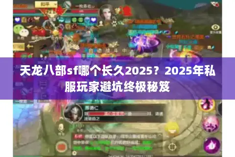 天龙八部sf哪个长久2025?2025年私服玩家避坑终极秘笈 天龙八部sf哪个长久2025?2025年私服玩家避坑终极秘笈