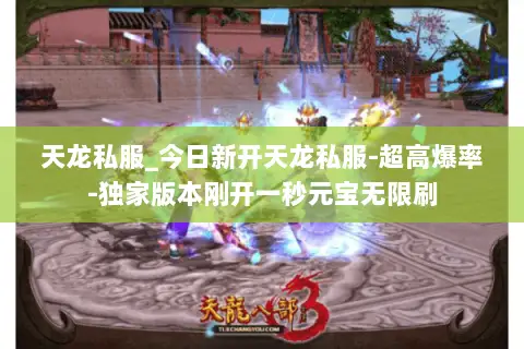天龙私服_今日新开天龙私服-超高爆率-独家版本刚开一秒元宝无限刷 天龙私服_今日新开天龙私服-超高爆率-独家版本刚开一秒元宝无限刷