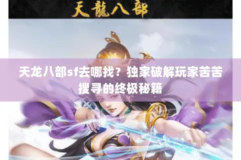 天龙八部sf去哪找?独家破解玩家苦苦搜寻的终极秘籍 天龙八部sf去哪找?独家破解玩家苦苦搜寻的终极秘籍
