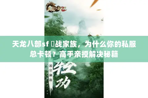 天龙八部sf 龍战家族,为什么你的私服总卡顿?高手亲授解决秘籍 天龙八部sf 龍战家族,为什么你的私服总卡顿?高手亲授解决秘籍