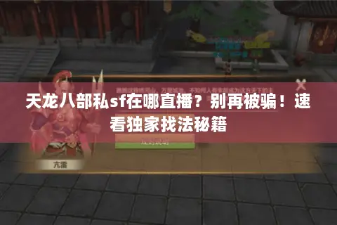 天龙八部私sf在哪直播?别再被骗!速看独家找法秘籍 天龙八部私sf在哪直播?别再被骗!速看独家找法秘籍