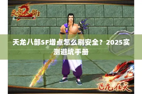天龙八部SF增点怎么刷安全?2025实测避坑手册 天龙八部SF增点怎么刷安全?2025实测避坑手册