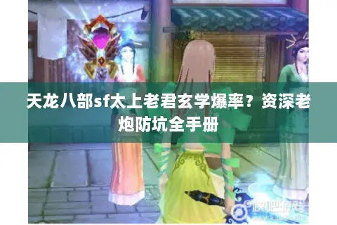 天龙八部sf太上老君玄学爆率?资深老炮防坑全手册 天龙八部sf太上老君玄学爆率?资深老炮防坑全手册