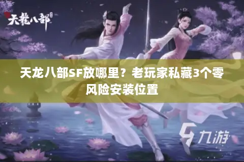 天龙八部SF放哪里?老玩家私藏3个零风险安装位置 天龙八部SF放哪里?老玩家私藏3个零风险安装位置