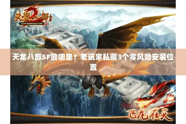 天龙八部SF放哪里?老玩家私藏3个零风险安装位置 天龙八部SF放哪里?老玩家私藏3个零风险安装位置