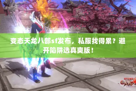 变态天龙八部sf发布，私服找得累？避开陷阱选真爽版！