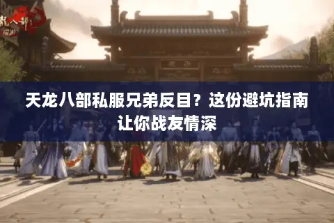 天龙八部私服兄弟反目?这份避坑指南让你战友情深 天龙八部私服兄弟反目?这份避坑指南让你战友情深