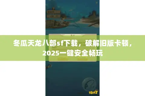 冬瓜天龙八部sf下载,破解旧版卡顿,2025一键安全畅玩 冬瓜天龙八部sf下载,破解旧版卡顿,2025一键安全畅玩