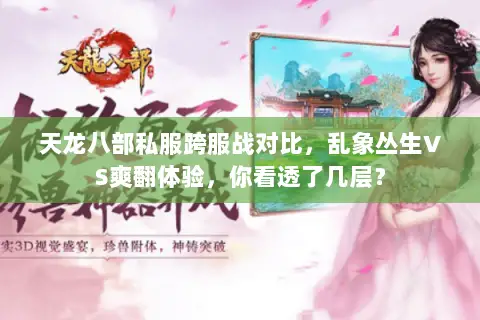 天龙八部私服跨服战对比,乱象丛生VS爽翻体验,你看透了几层? 天龙八部私服跨服战对比,乱象丛生VS爽翻体验,你看透了几层?