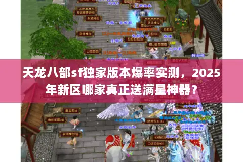 天龙八部sf独家版本爆率实测,2025年新区哪家真正送满星神器? 天龙八部sf独家版本爆率实测,2025年新区哪家真正送满星神器?