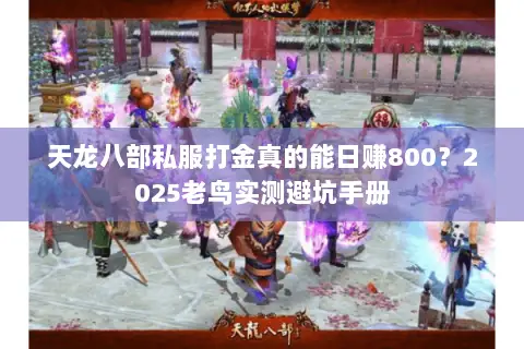 天龙八部私服打金真的能日赚800?2025老鸟实测避坑手册 天龙八部私服打金真的能日赚800?2025老鸟实测避坑手册