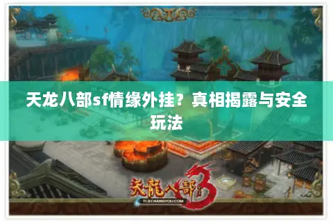 天龙八部sf情缘外挂?真相揭露与安全玩法 天龙八部sf情缘外挂?真相揭露与安全玩法