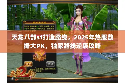 天龙八部sf打造路线,2025年热服数据大PK,独家路线逆袭攻略 天龙八部sf打造路线,2025年热服数据大PK,独家路线逆袭攻略