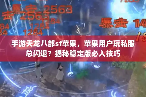 手游天龙八部sf苹果,苹果用户玩私服总闪退?揭秘稳定版必入技巧 手游天龙八部sf苹果,苹果用户玩私服总闪退?揭秘稳定版必入技巧