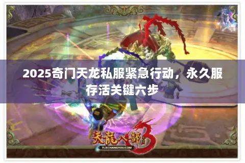 2025奇门天龙私服紧急行动,永久服存活关键六步 2025奇门天龙私服紧急行动,永久服存活关键六步