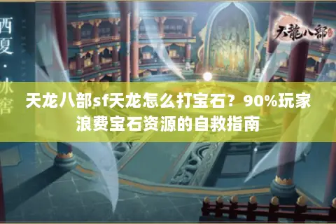 天龙八部sf天龙怎么打宝石?90%玩家浪费宝石资源的自救指南 天龙八部sf天龙怎么打宝石?90%玩家浪费宝石资源的自救指南