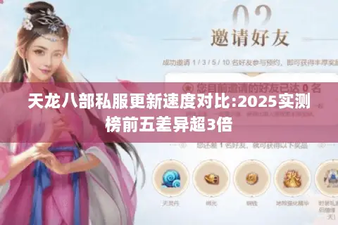 天龙八部私服更新速度对比:2025实测榜前五差异超3倍 天龙八部私服更新速度对比:2025实测榜前五差异超3倍