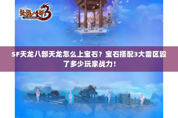 SF天龙八部天龙怎么上宝石?宝石搭配3大雷区毁了多少玩家战力! SF天龙八部天龙怎么上宝石?宝石搭配3大雷区毁了多少玩家战力!