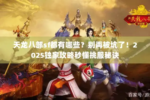 天龙八部sf都有哪些？别再被坑了！2025独家攻略秒懂挑服秘诀