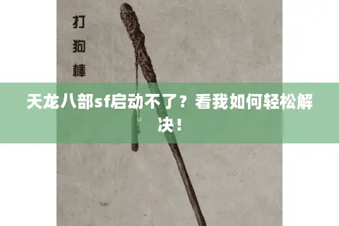 天龙八部sf启动不了?看我如何轻松解决! 天龙八部sf启动不了?看我如何轻松解决!