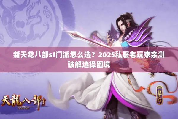 新天龙八部sf门派怎么选？2025私服老玩家亲测破解选择困境