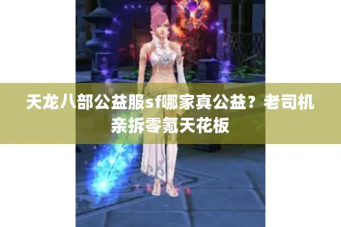 天龙八部公益服sf哪家真公益?老司机亲拆零氪天花板 天龙八部公益服sf哪家真公益?老司机亲拆零氪天花板