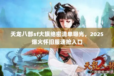 天龙八部sf大旗绝密清单曝光,2025爆火怀旧服速抢入口 天龙八部sf大旗绝密清单曝光,2025爆火怀旧服速抢入口
