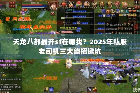 天龙八部最开sf在哪找?2025年私服老司机三大绝招避坑 天龙八部最开sf在哪找?2025年私服老司机三大绝招避坑