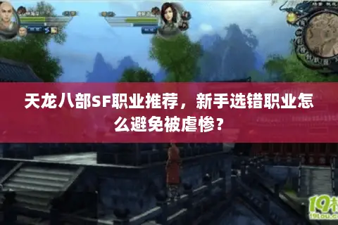天龙八部SF职业推荐,新手选错职业怎么避免被虐惨? 天龙八部SF职业推荐,新手选错职业怎么避免被虐惨?