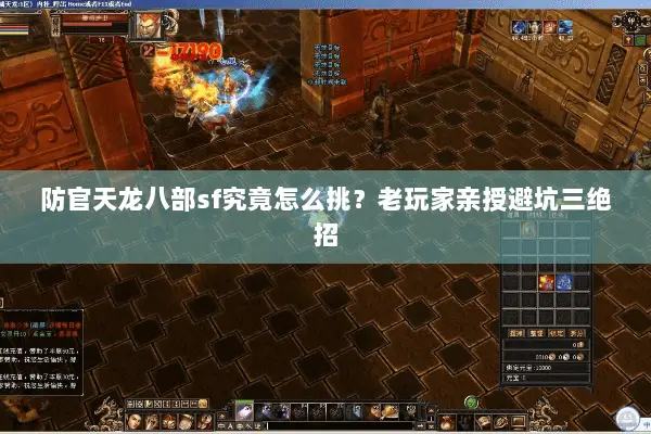 防官天龙八部sf究竟怎么挑？老玩家亲授避坑三绝招