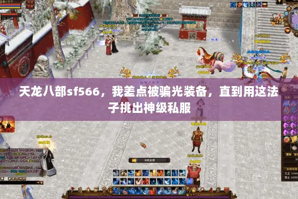 天龙八部sf566，我差点被骗光装备，直到用这法子挑出神级私服