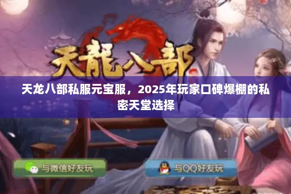 天龙八部私服元宝服,2025年玩家口碑爆棚的私密天堂选择 天龙八部私服元宝服,2025年玩家口碑爆棚的私密天堂选择