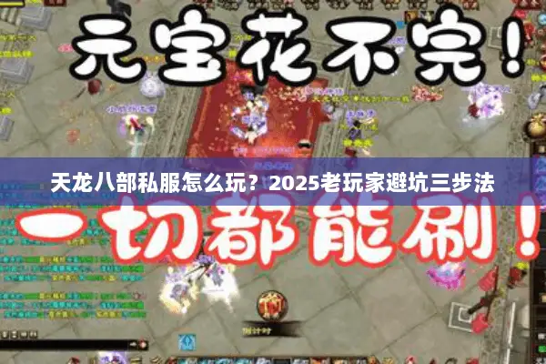 天龙八部私服怎么玩?2025老玩家避坑三步法 天龙八部私服怎么玩?2025老玩家避坑三步法