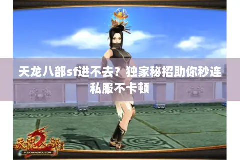 天龙八部sf进不去？独家秘招助你秒连私服不卡顿