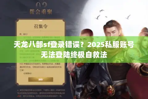 天龙八部sf登录错误?2025私服账号无法登陆终极自救法 天龙八部sf登录错误?2025私服账号无法登陆终极自救法