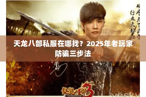 天龙八部私服在哪找?2025年老玩家防骗三步法 天龙八部私服在哪找?2025年老玩家防骗三步法